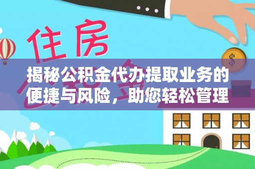 清城揭秘公积金代办提取业务的便捷与风险，助您轻松管理财务