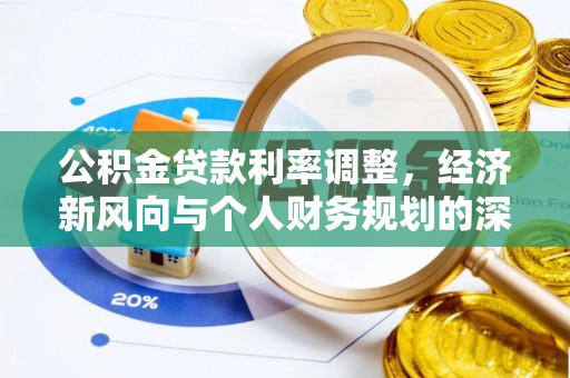 清城公积金贷款利率调整，经济新风向与个人财务规划的深远影响