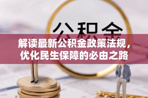 清城解读最新公积金政策法规，优化民生保障的必由之路