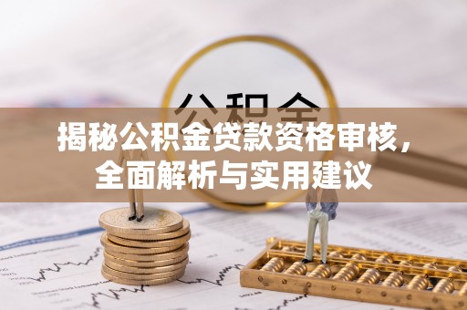 清城揭秘公积金贷款资格审核，全面解析与实用建议