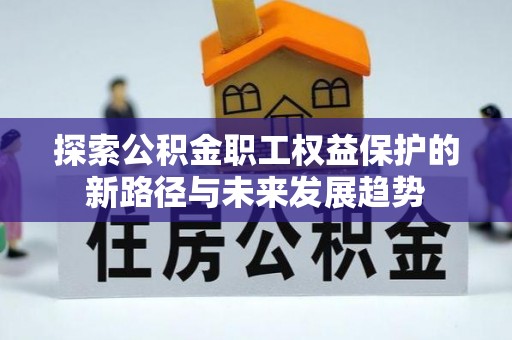 清城探索公积金职工权益保护的新路径与未来发展趋势