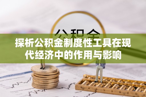 清城探析公积金制度性工具在现代经济中的作用与影响