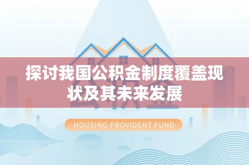 清城探讨我国公积金制度覆盖现状及其未来发展