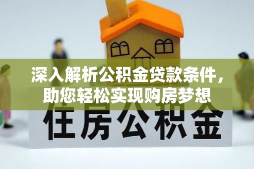 清城深入解析公积金贷款条件，助您轻松实现购房梦想