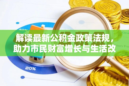 清城解读最新公积金政策法规，助力市民财富增长与生活改善