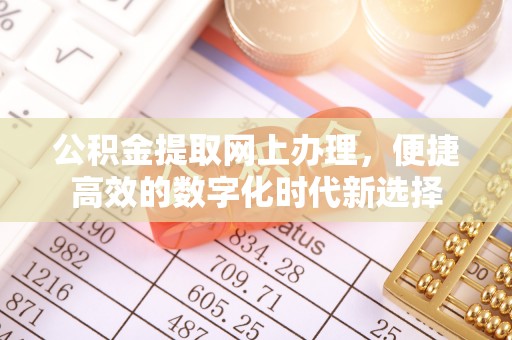 清城公积金提取网上办理，便捷高效的数字化时代新选择