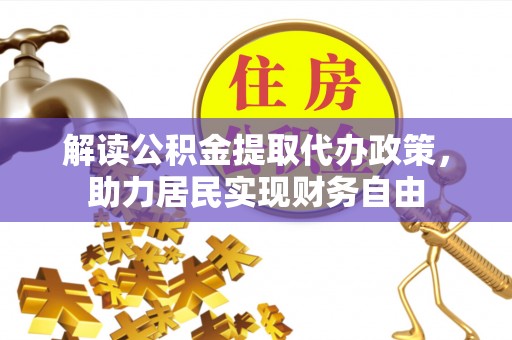 清城解读公积金提取代办政策，助力居民实现财务自由