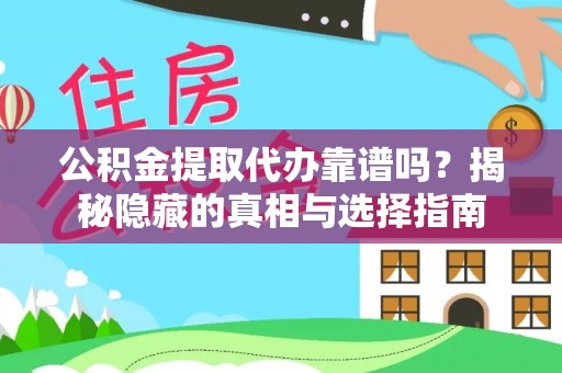 清城公积金提取代办靠谱吗？揭秘隐藏的真相与选择指南