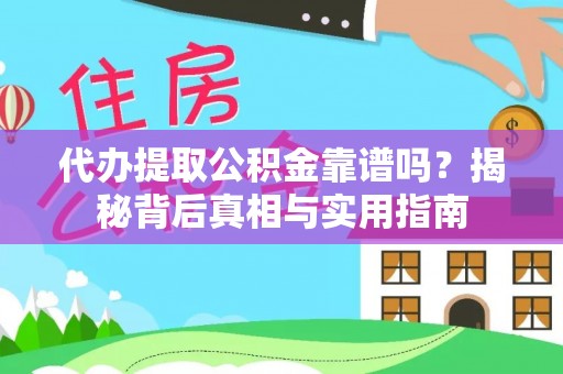 清城代办提取公积金靠谱吗？揭秘背后真相与实用指南