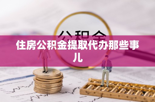 清城住房公积金提取代办那些事儿