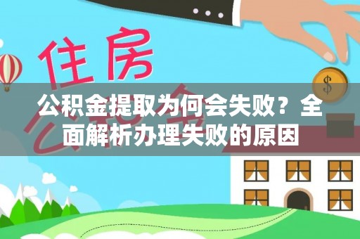 清城公积金提取为何会失败？全面解析办理失败的原因