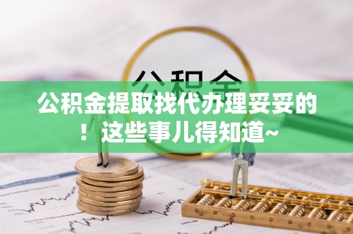 清城公积金提取找代办理妥妥的！这些事儿得知道~