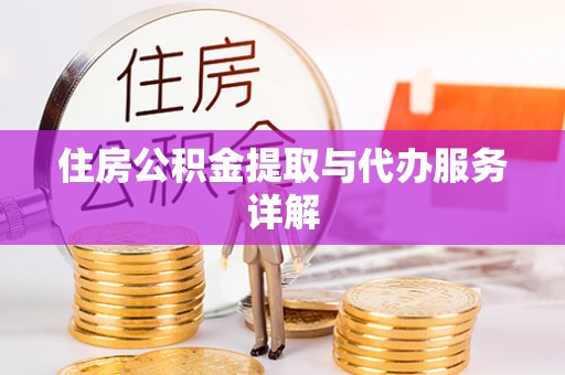 清城住房公积金提取与代办服务详解