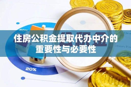 清城住房公积金提取代办中介的重要性与必要性