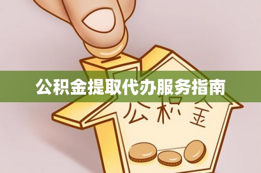 清城公积金提取代办服务指南