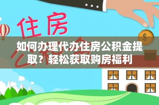 清城如何办理代办住房公积金提取？轻松获取购房福利