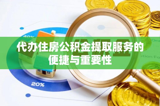 清城代办住房公积金提取服务的便捷与重要性