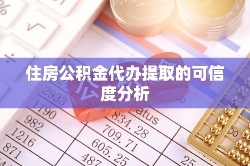 清城住房公积金代办提取的可信度分析