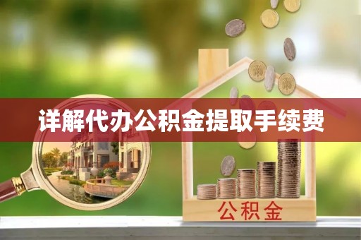 清城详解代办公积金提取手续费