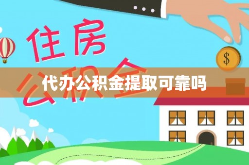 清城代办公积金提取可靠吗