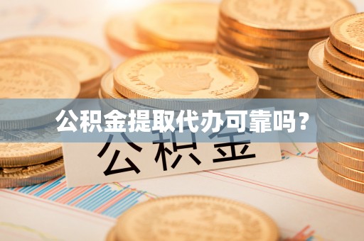 清城公积金提取代办可靠吗？