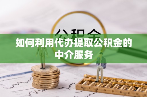 清城如何利用代办提取公积金的中介服务