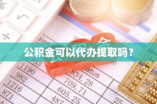 清城公积金可以代办提取吗？