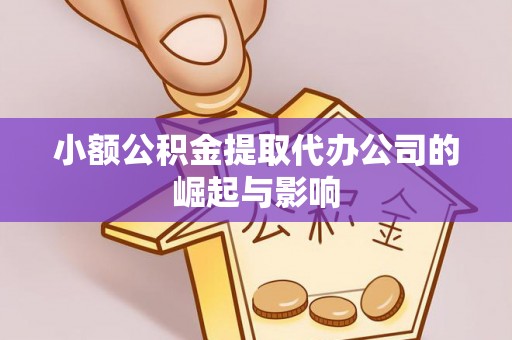 清城小额公积金提取代办公司的崛起与影响